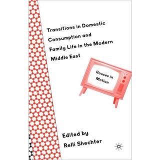 Transitions in Domestic Consumption and Family Life in the Modern Middle East: Houses in Motion