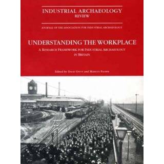 Understanding the Workplace: A Research Framework for Industrial Archaeology in Britain: 2005