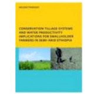 Conservation Tillage Systems and Water Productivity - Implications for Smallholder Farmers in Semi-Arid Ethiopia