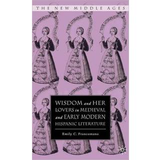Wisdom and Her Lovers in Medieval and Early Modern Hispanic Literature