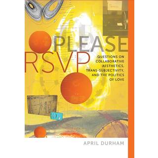 Please RSVP – Questions on Collaborative Aesthetics, Trans–Subjectivity, and the Politics of Love