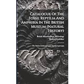Catalogue Of The Fossil Reptilia And Amphibia In The British Museum (natural History)