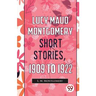 Lucy Maud Montgomery Short Stories, 1909 to 1922