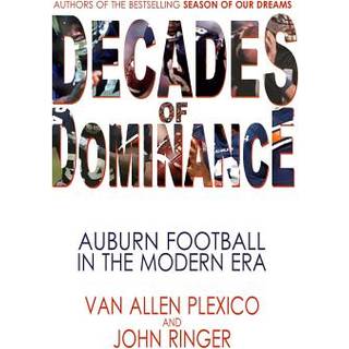 John Ringer - Decades of Dominance: Auburn Football in the Modern Era