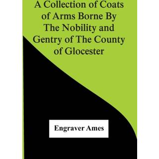 A Collection Of Coats Of Arms Borne By The Nobility And Gentry Of The County Of Glocester