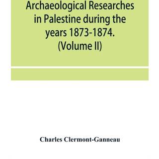 Archaeological researches in Palestine during the years 1873-1874. (Volume II)