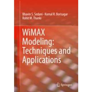 WiMAX Modeling: Techniques and Applications (3, 2020) | Bhavin S. Sedani,Komal R. Borisagar,Rohit M. Thanki
