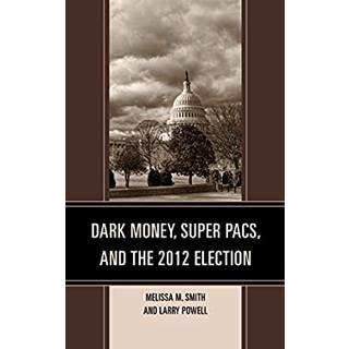Dark Money, Super PACs, and the 2012 Election