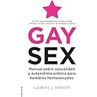 Gay Sex: Manual sobre sexualidad y autoestima erótica para hombres homosexuales