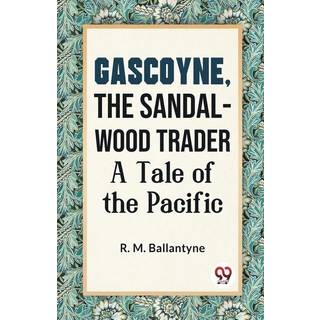 Gascoyne, the Sandal-Wood Trader a Tale of the Pacific