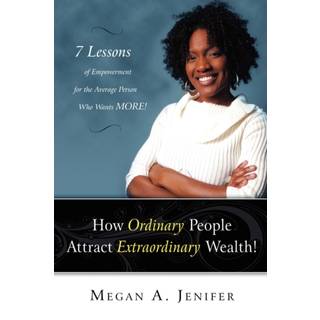 How Ordinary People Attract Extraordinary Wealth