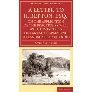 A Letter to H. Repton, Esq., on the Application of the Practice as Well as the Principles of Landscape-Painting to Landscape-Gardening