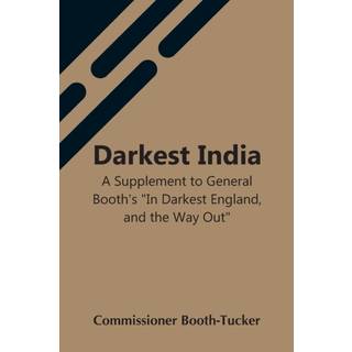Darkest India A Supplement To General Booth'S "In Darkest England, And The Way Out"