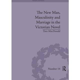 The New Man, Masculinity and Marriage in the Victorian Novel