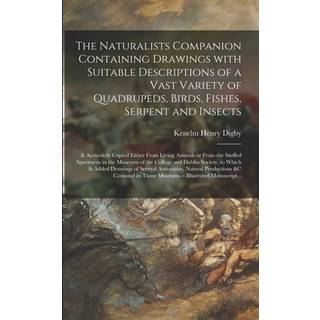 The Naturalists Companion Containing Drawings With Suitable Descriptions of a Vast Variety of Quadrupeds, Birds, Fishes, Serpent and Insects; & Accurately Copied Either From Living Animals or From the Stuffed Specimens in the Museums of the College And...