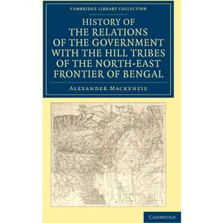History of the Relations of the Government with the Hill Tribes of the North-East Frontier of Bengal