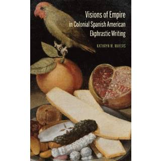 Visions of Empire in Colonial Spanish American Ekphrastic Writing
