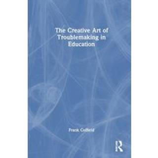 The Creative Art of Troublemaking in Education