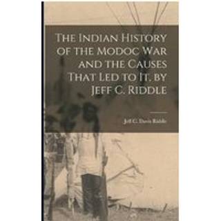 The Indian History of the Modoc War and the Causes That Led to It, by Jeff C. Riddle