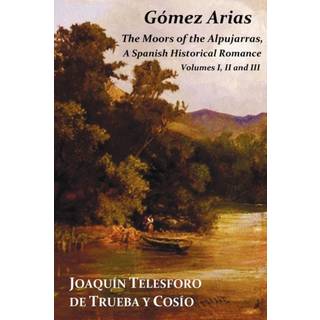 Gomez Arias; Or The Moors Of The Alpujarras. A Spanish Historical Romance