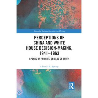 Perceptions of China and White House Decision-Making, 1941-1963