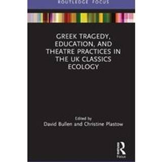 Greek Tragedy, Education, and Theatre Practices in the UK Classics Ecology