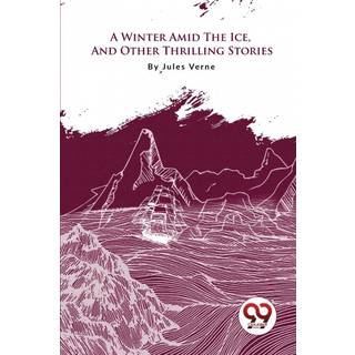 A Winter Amid the Ice, and Other Thrilling Stories