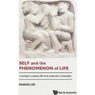 Self And The Phenomenon Of Life: A Biologist Examines Life From Molecules To Humanity