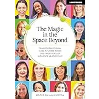 The Magic in the Space Beyond: Transformational case studies from the frontiers of women's leadership