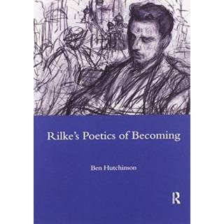 Rainer Maria Rike, 1893-1908: Poetry as Process - A Poetics of Becoming