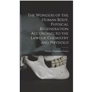 The Wonders of the Human Body, Physical Regeneration According to the Laws of Chemistry and Physiolo