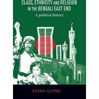 Class, Ethnicity and Religion in the Bengali East End