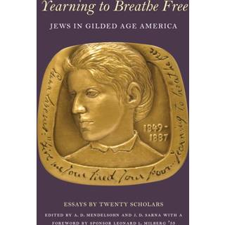 Yearning to Breathe Free – Jews in Gilded Age America. Essays by Twenty Contributing Scholars