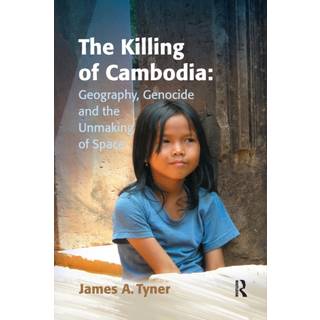 The Killing of Cambodia: Geography, Genocide and the Unmaking of Space