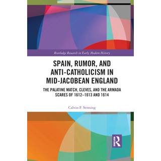 Spain, Rumor, and Anti-Catholicism in Mid-Jacobean England
