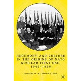 Hegemony and Culture in the Origins of NATO Nuclear First-Use, 1945–1955