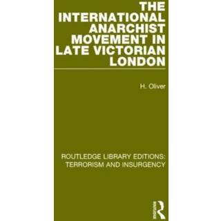 The International Anarchist Movement in Late Victorian London (RLE: Terrorism and Insurgency)