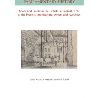 Space and Sound in the British Parliament, 1399 to the Present: Architecture, Access and Acoustics