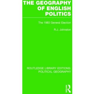 The Geography of English Politics (Routledge Library Editions: Political Geography)