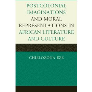 Postcolonial Imaginations and Moral Representations in African Literature and Culture
