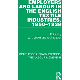 Employers and Labour in the English Textile Industries, 1850-1939