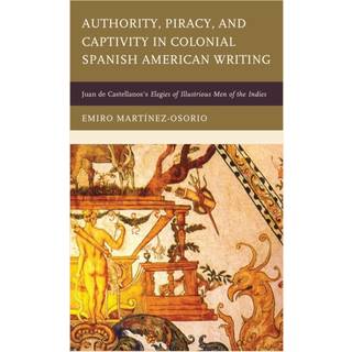 Authority, Piracy, and Captivity in Colonial Spanish American Writing
