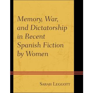 Memory, War, and Dictatorship in Recent Spanish Fiction by Women