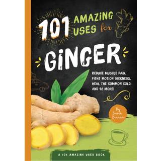 101 Amazing Uses For Ginger