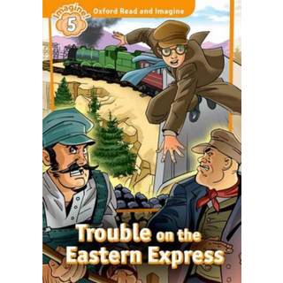 Oxford Read and Imagine: Level 5: Trouble on the Eastern Express