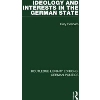 Ideology and Interests in the German State (RLE: German Politics)