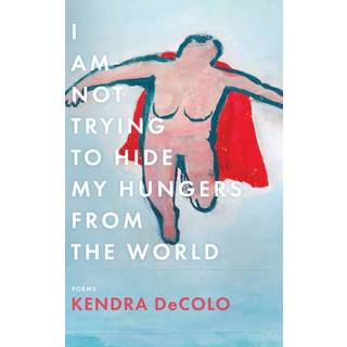 I Am Not Trying to Hide My Hungers from the World