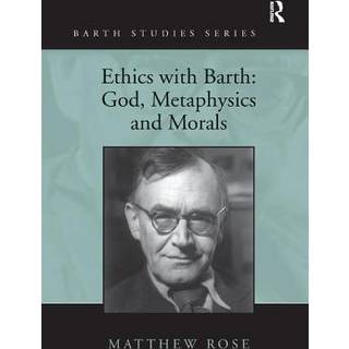 Ethics with Barth: God, Metaphysics and Morals