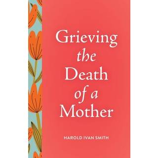 Grieving the Death of a Mother