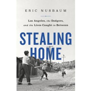 Stealing Home : Los Angeles, the Dodgers, and the Lives Caught in Between